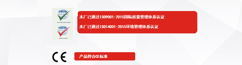 權(quán)威認(rèn)證：本廠已通過ISO9001:2015國際質(zhì)量管理體系認(rèn)證、本廠已通過ISO14001:2015環(huán)境管理體系認(rèn)證、產(chǎn)品符合CE標(biāo)準(zhǔn)